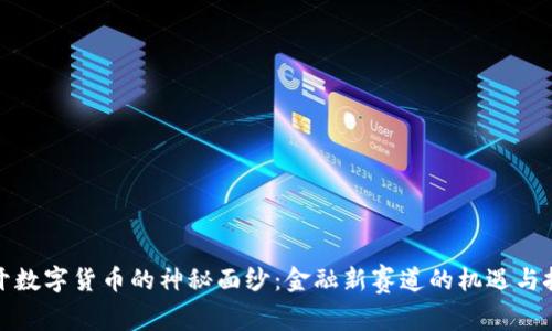 揭开数字货币的神秘面纱：金融新赛道的机遇与挑战