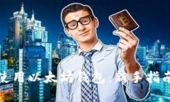 如何选择和使用以太坊钱包：新手指南与实用技