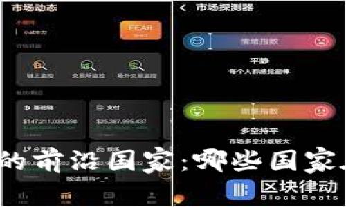 探寻全球加密数字货币的前沿国家：哪些国家在这场数字革命中领先？