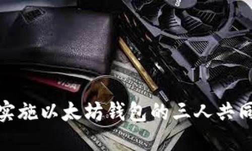 如何成功实施以太坊钱包的三人共同管理策略