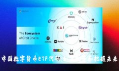 探索中国数字货币ETF代码：如何投资和把握未来